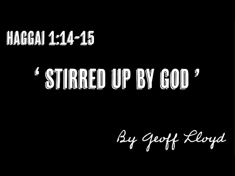 "Stirred Up By God", a sermon from Geoff Lloyd on Haggai 1:14-15