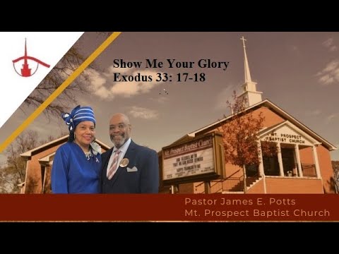 Pastor James E. Potts, D. Min. Show Me Your Glory Exodus 33: 17-18