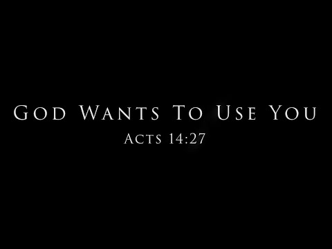 God Wants To Use You: Acts 14:27