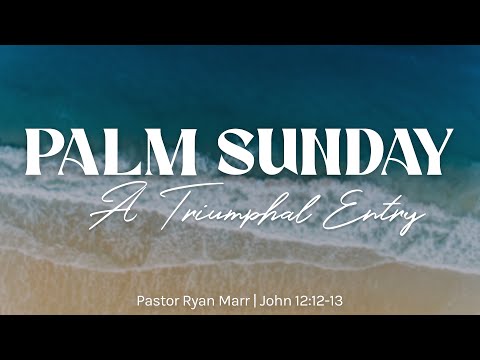 A Triumphal Entry | John 12:12-13 | Pastor Ryan Marr