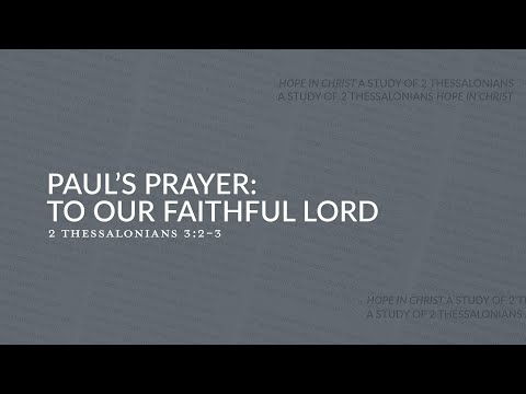 Paul's Prayer: To Our Faithful Lord | 2 Thessalonians 3:2-3
