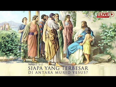 Siapa yang Terbesar di Antara Murid Yesus? Mark 9: 33-37,  10 Agt 2020 (English Subtitle Available)
