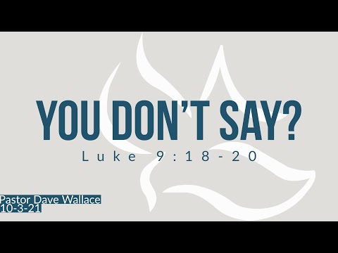 You Don't Say? | Luke 9:18-20 | Pastor Dave Wallace