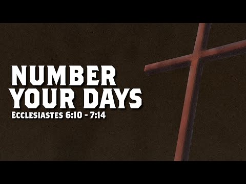 Number Your Days - Ecclesiastes 6:10-7:14