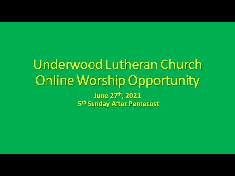 Underwood Lutheran Church Online Worship Opportunity June 27th, 2021