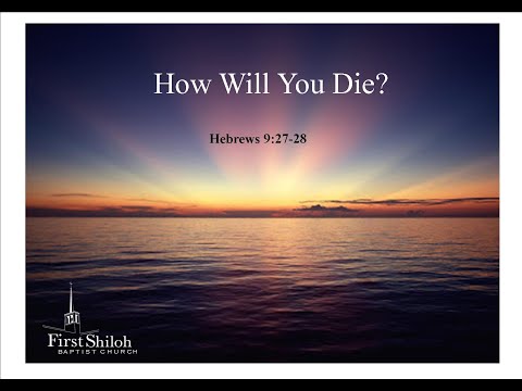 How Will You Die?          Hebrews 9:27-28                              8-23-2020