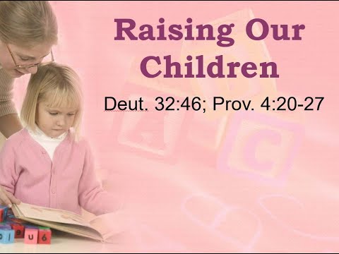 Raising Our Children | Deuteronomy 32:46; Proverbs 4:20-27