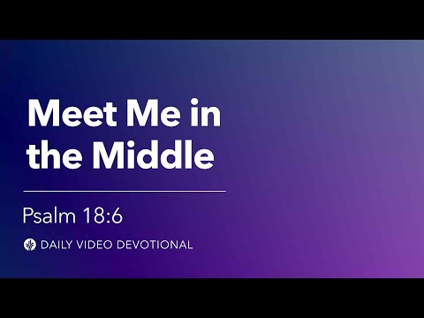 Meet Me in the Middle | Psalm 18:6 | Our Daily Bread Video Devotional