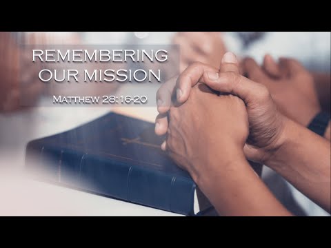 Remembering Our Mission (Matthew 28:16-20)
