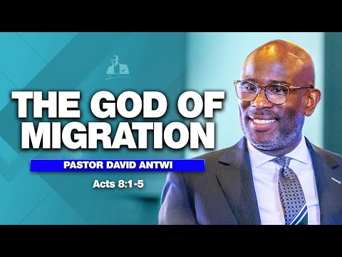 The God Of Migration | David Antwi | Acts 8:1-5