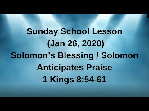 Sunday School Lesson Jan 26 2020 Solomon's Blessing / Solomon Anticipates Praise - 1 Kings 8:54-61