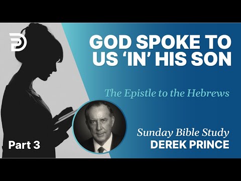 God Spoke To Us ‘In’ His Son | Part 3 | Sunday Bible Study With Derek | Hebrews