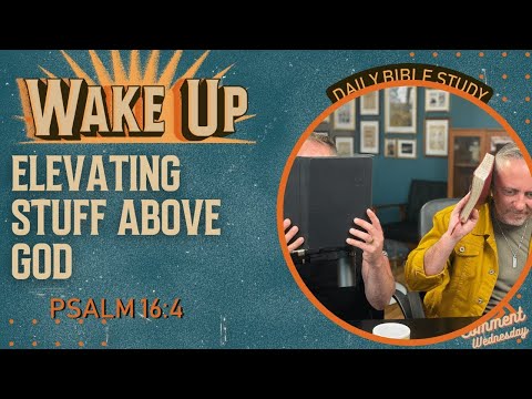 WakeUp Daily Devotional | Elevating Stuff Above God | Psalm 16:4