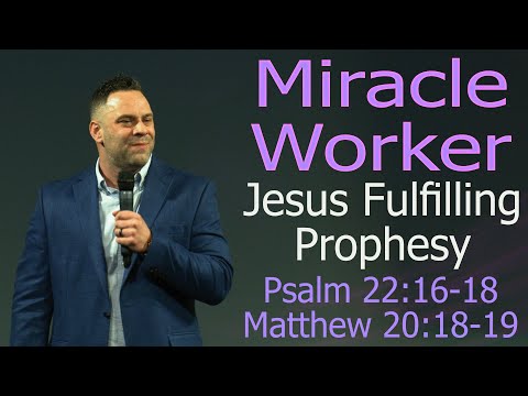 Miracle Worker: Jesus Fulfilling Prophesy - Psalm 22:16-18, Matthew 20:18-19