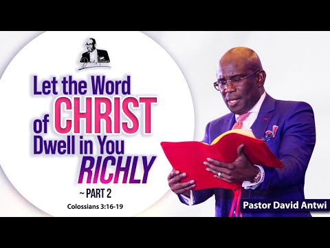 Let The Word Of Christ Dwell In You Richly - Part 2 | David Antwi | Col 3:16-19