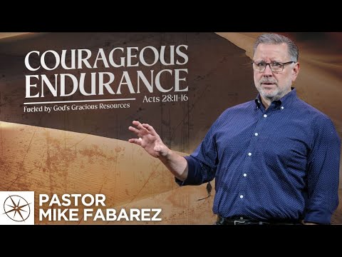 Courageous Endurance: Fueled By God’s Gracious Resources (Acts 28:11-16) | Pastor Mike Fabarez