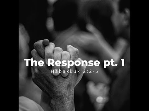 The Response pt 1 - Habakkuk 2:2-5 (8/21/22)
