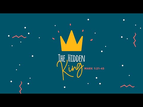 The Hidden King (Mark 1:21-45) - A Very Different King (Pt. 1).(Livestream)