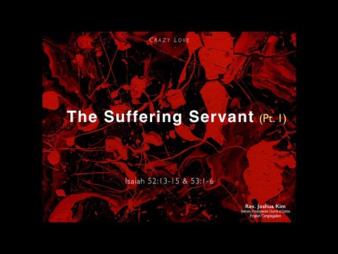 The Suffering Servant, Pt. 1 (Isaiah 52:13-15 & 53:1-6)