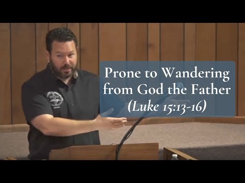 Prone to Wandering from God the Father (Luke 15:13-16)