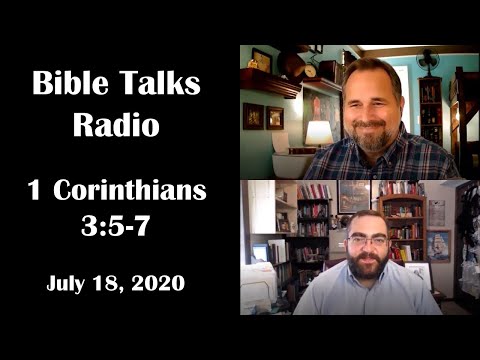 Bible Talks, July 18, 2020 - 1 Corinthians 3:5-7