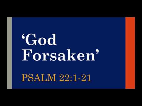 'God Forsaken' (Psalm 22:1-21) 4/18/21