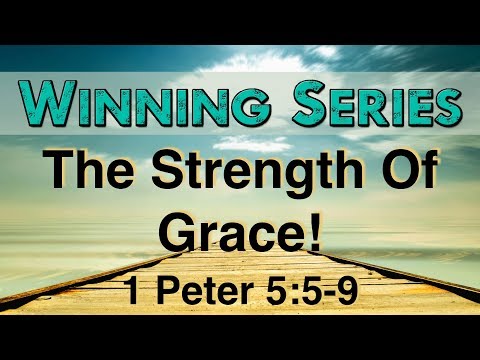 5/2/2018 - The Strength Of Grace! 1 Peter 5:5-9
