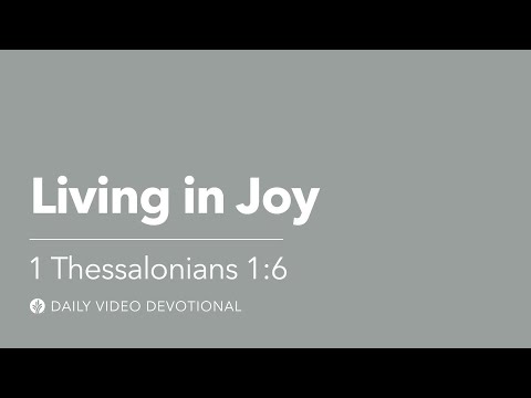 Living in Joy | 1 Thessalonians 1:6 | Our Daily Bread Video Devotional
