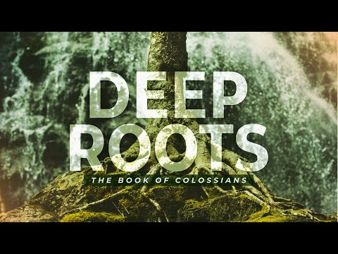 Deep Roots - "Firm Faith" - Colossians 2:6-7