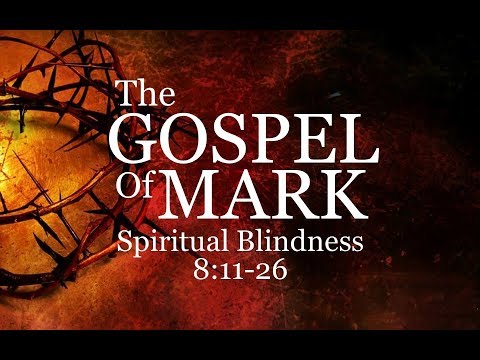 6-17-18 AM Spiritual Blindness from Mark 8:11-26