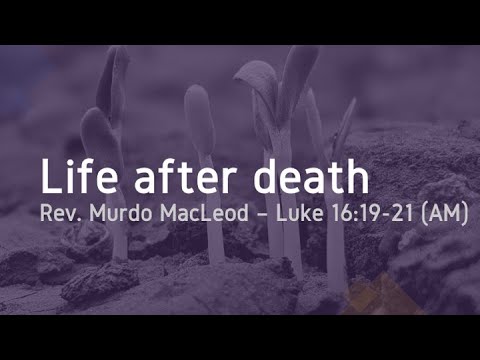 'Life After Death', Luke 16:19-21, Sunday 20th February 2022, Rev Murdo MacLeod