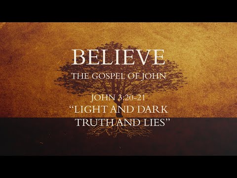 "Believe the Gospel of John - Light and Dark, Truth and Lies pt. 2" - John 3:20-21