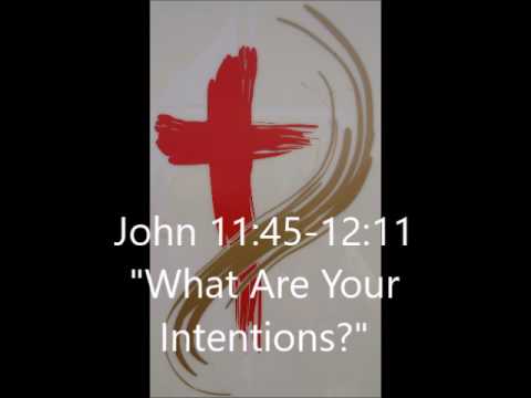 John 11:45-12:11, What Are Your Intentions?