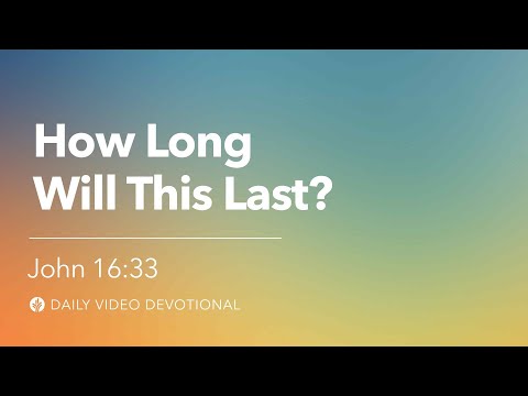 How Long Will This Last? | John 16:33 | Our Daily Bread Video Devotional