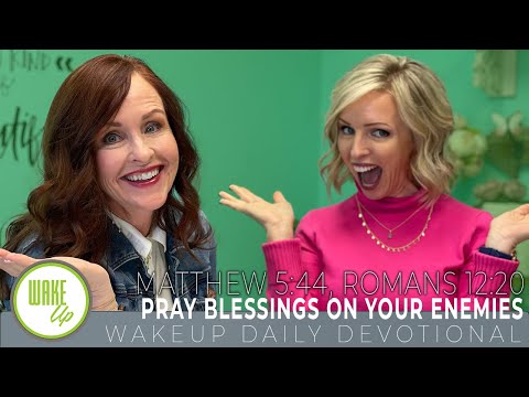 WakeUp Daily Devotional | Pray Blessings On Your Enemies | Matthew 5:44, Romans 12:20