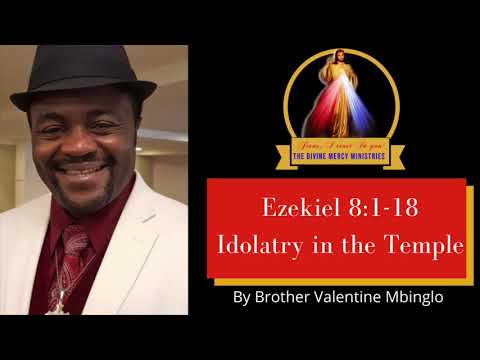 February 28th Ezekiel 8:1-18 Idolatry in the Temple by Brother Valentine Mbinglo