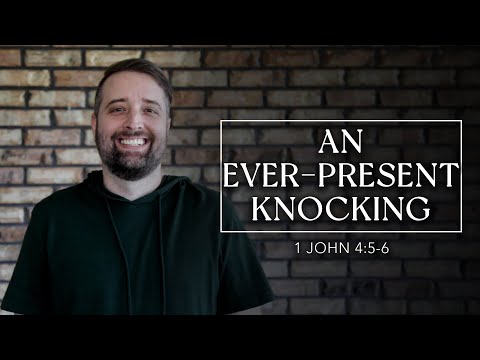 An Ever-Present Knocking | 1 John 4:5-6