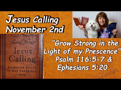 Jesus Calling 11-2 “Grow Strong in the Light of my Presence” Read Nancy Stallard Psalm 116  Eph 5:20