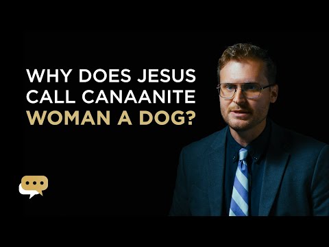 Why does Jesus call the Canaanite woman a dog?