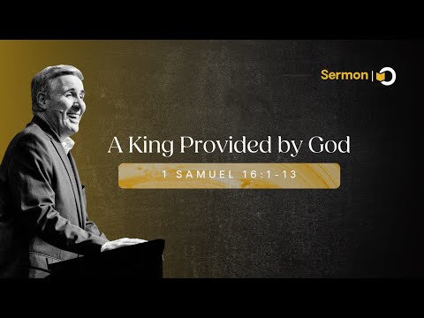 Sermon: "A King Provided by God" on 1 Samuel 16:1-13