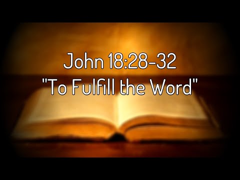 John 18:28-32 "To Fulfill the Word"