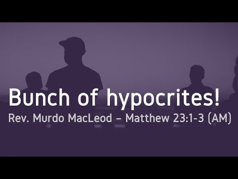 'Bunch of Hypocites!',  Matthew 23:1-3, Sunday 4th September 2022 AM, Rev Murdo MacLeod