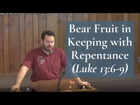 Bear Fruit in Keeping with Repentance (Luke 13:6-9)