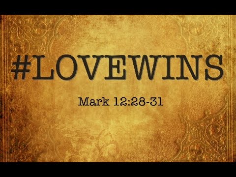 #LoveWins, Mark 12:28-31