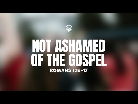 Sunday 9:00 AM Service: Not Ashamed of the Gospel - Romans 1:16-17 - Skip Heitzig