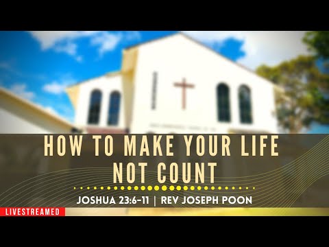 How To Make Your Life Not Count (Joshua 23:6-11) - Sunday Worship | 2nd May 2021 | Rev Joseph Poon