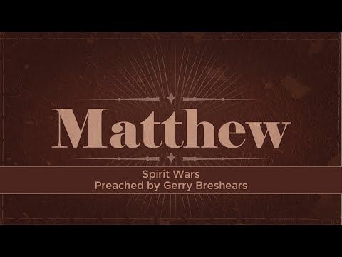 Spirit Wars Matt.12:22-37 Dr. Gerry Breshears 10:45