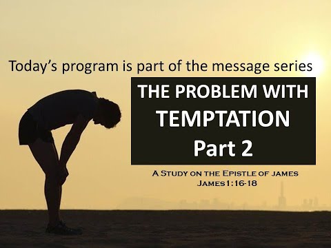 James 1:16-18: The Problem With Temptation - Part 2