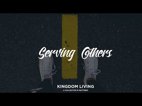Kingdom Living: Serving Others (Matthew 6:2-4)