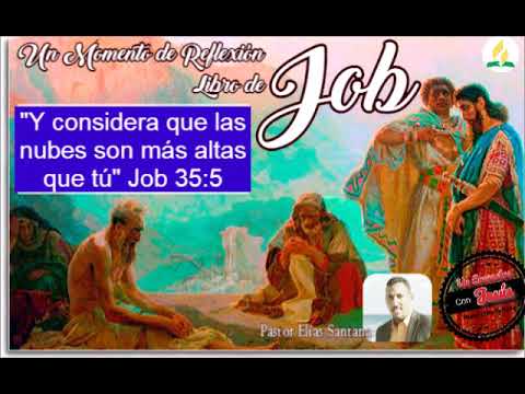 Y considera que las nubes son más altas que tú. Job 35:5